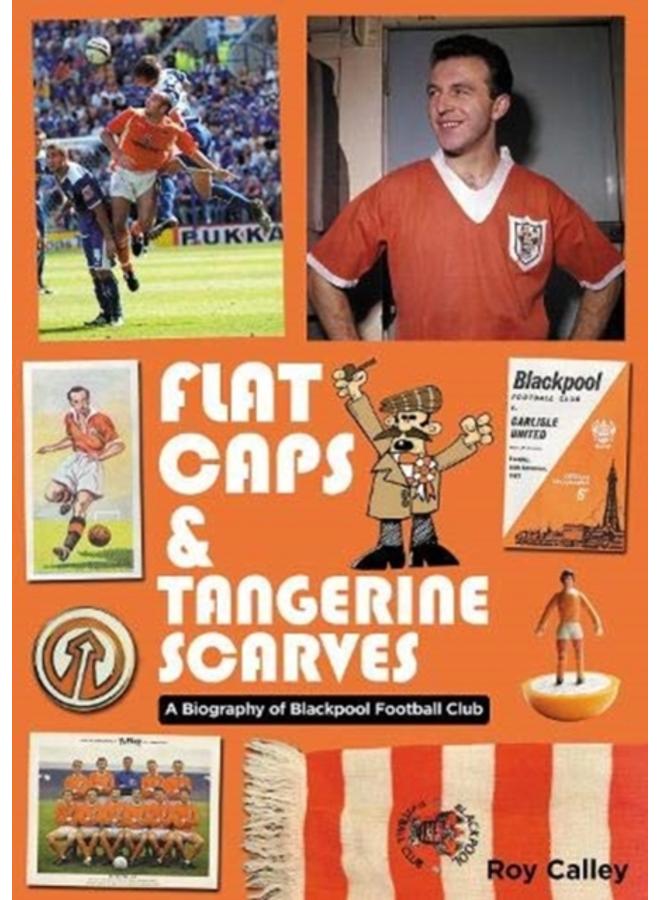 Flat Caps and Tangerine Scarves : A Biography of Blackpool Football Club 