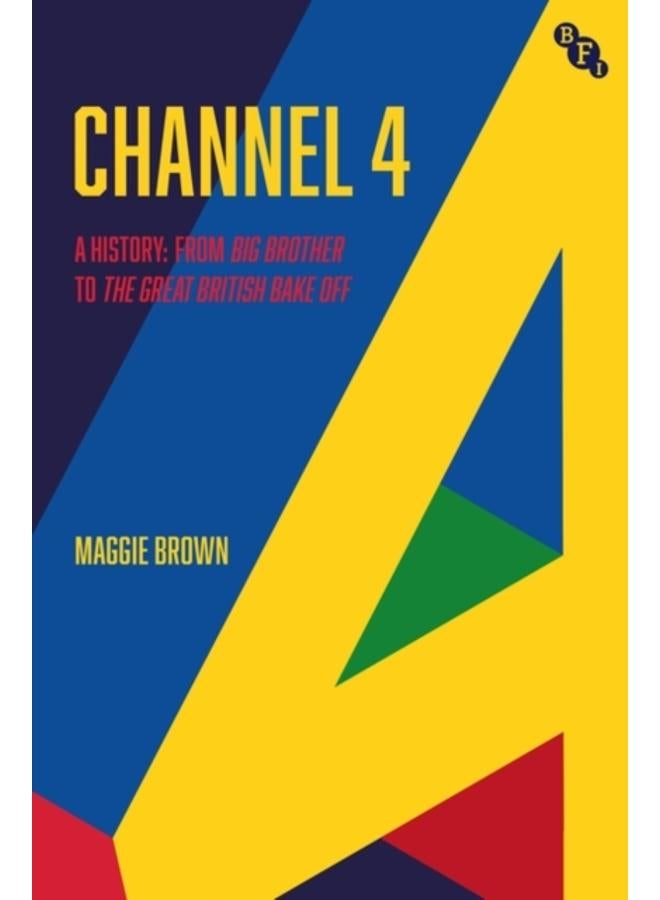 Channel 4 : A History: from Big Brother to The Great British Bake Off 
