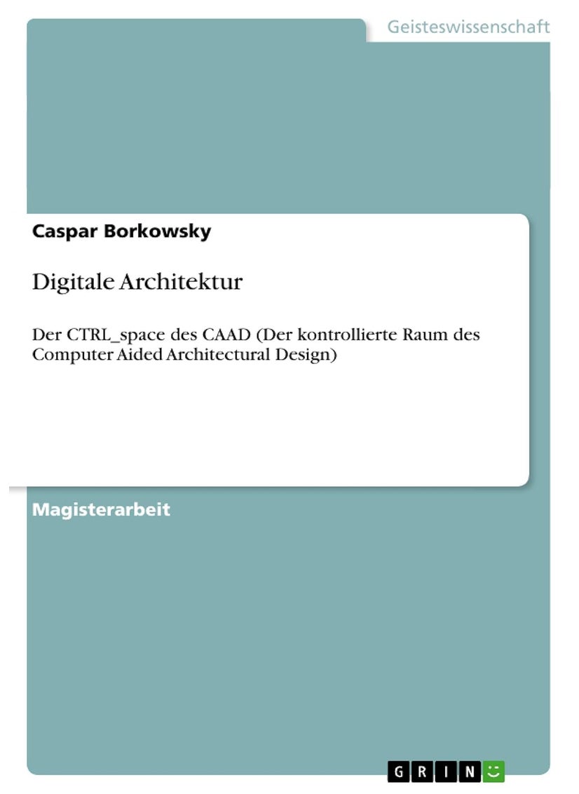 Digitale Architektur: Der CTRL_space des CAAD (Der kontrollierte Raum des Computer Aided Architectural Design) 
