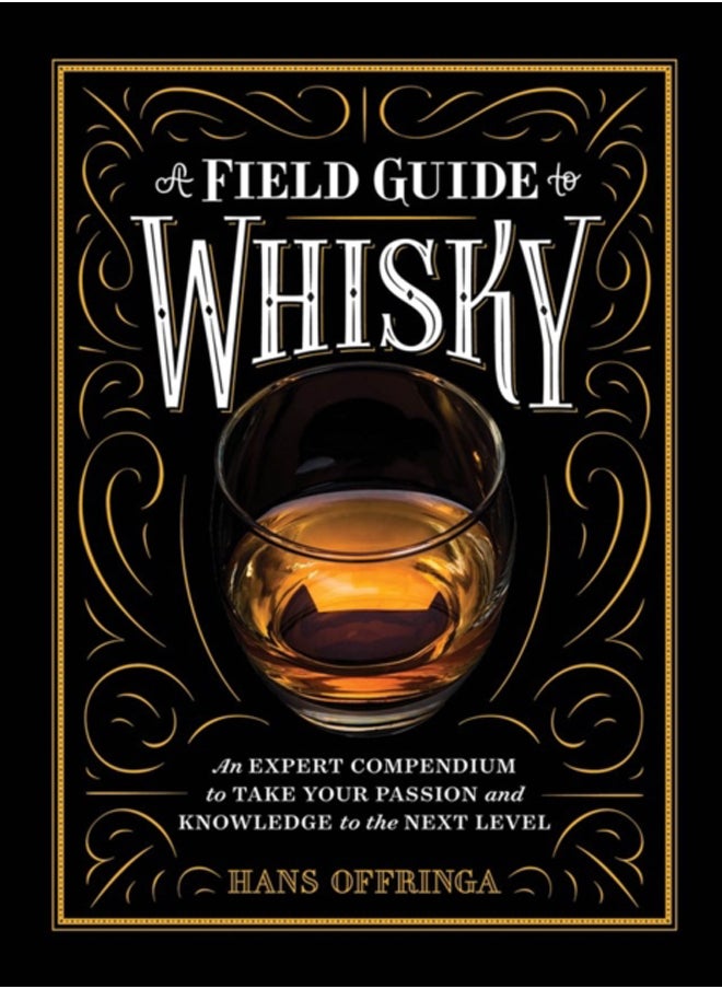 A Field Guide to Whisky : An Expert Compendium to Take Your Passion and Knowledge to the Next Level 