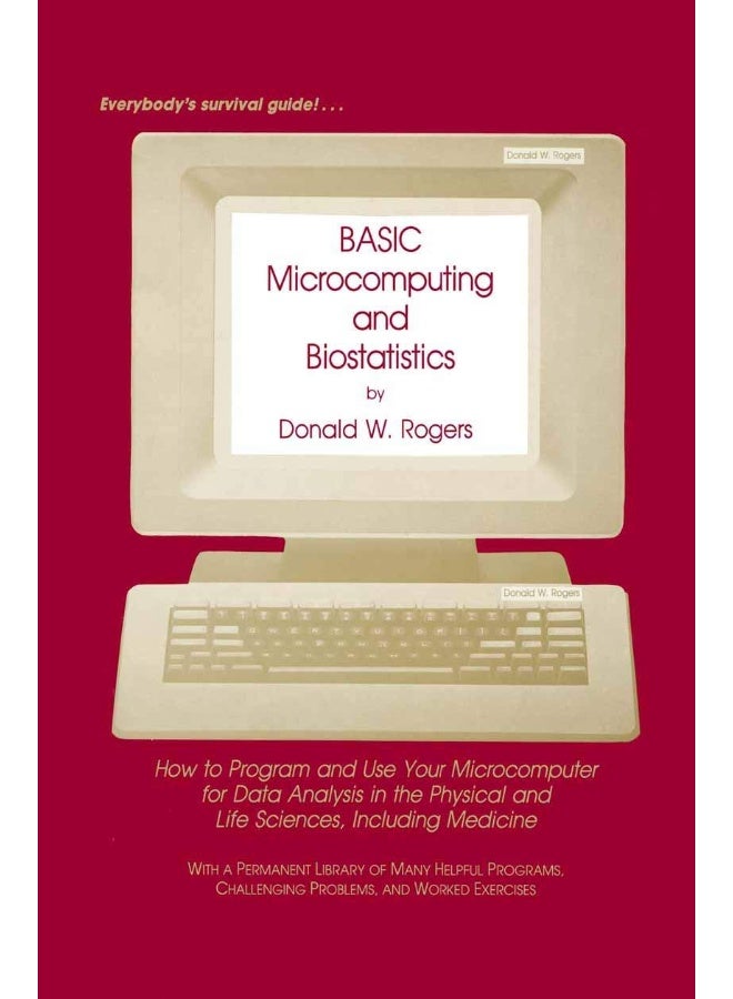 BASIC Microcomputing and Biostatistics: How to Program and Use Your Microcomputer for Data Analysis in the Physical and Life Sciences, Including Medicine