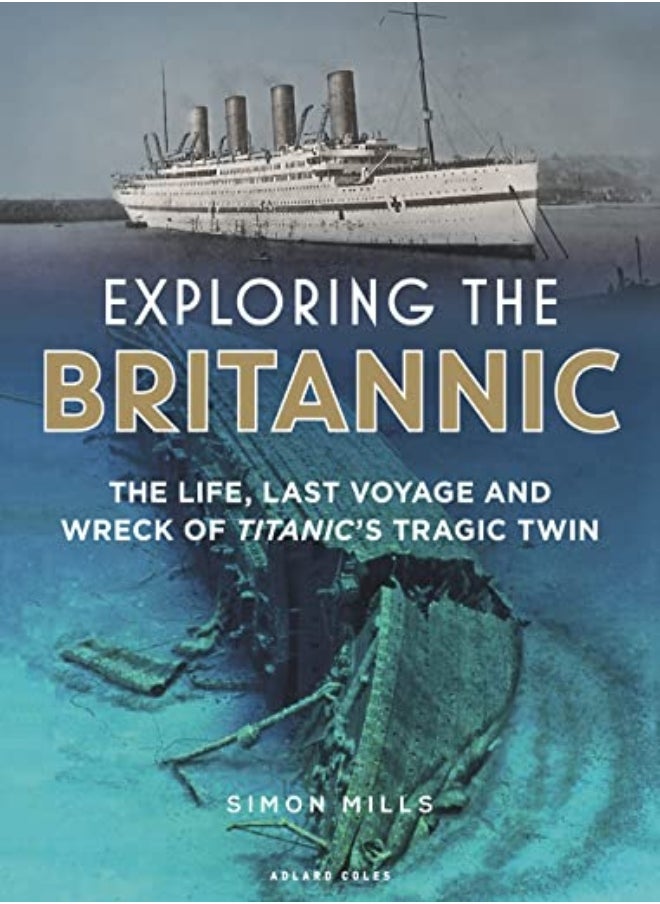 Exploring the Britannic: The life, last voyage and wreck of Titanic's tragic twin 
