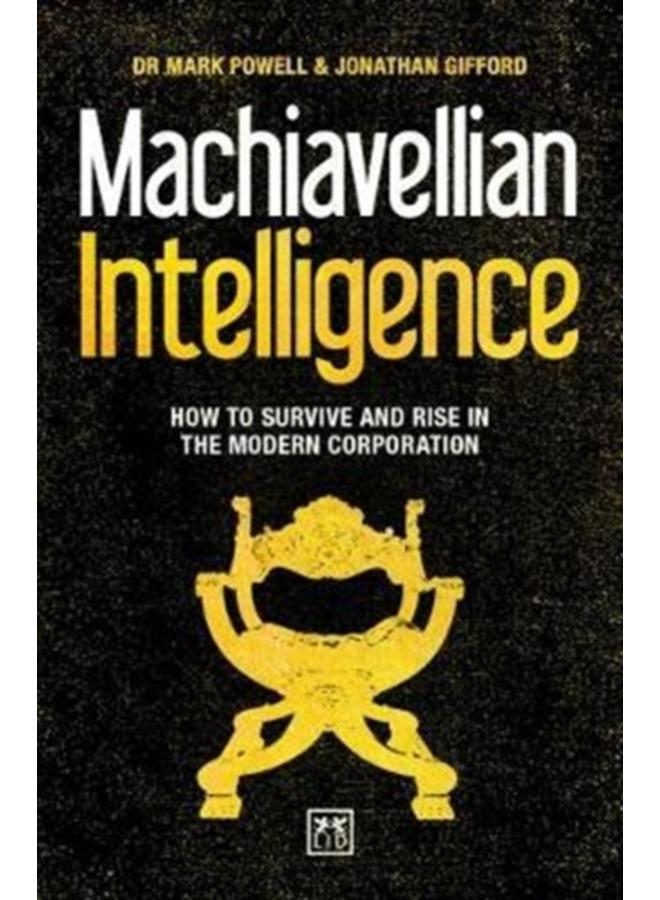 Machiavellian Intelligence : How to Survive and Rise in the Modern Corporation 