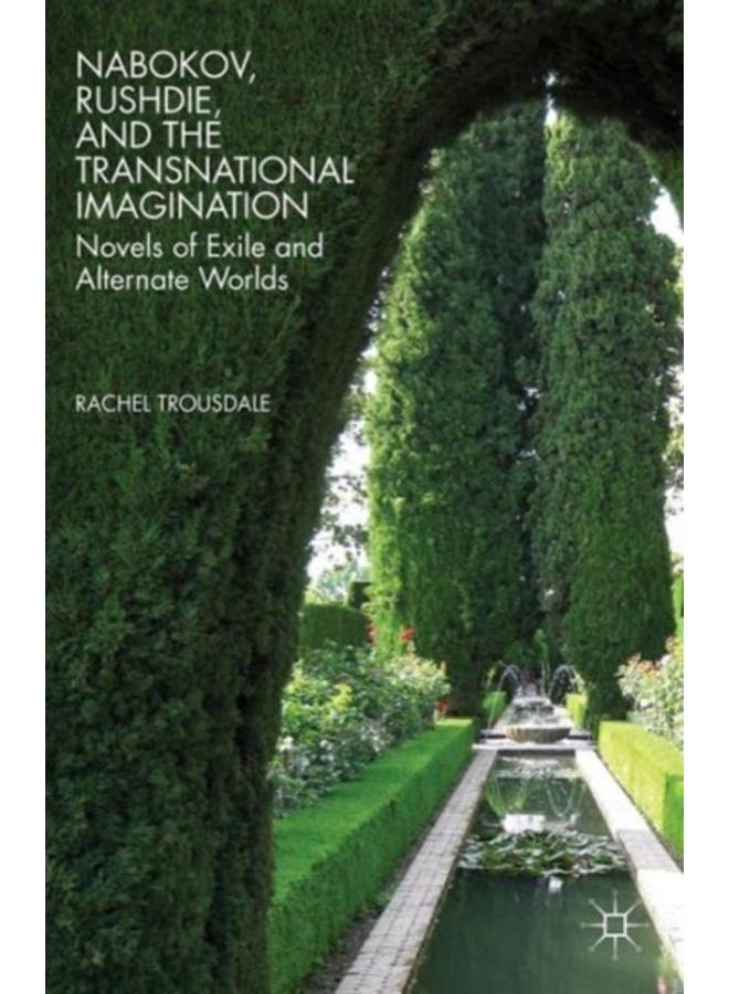 Nabokov, Rushdie, and the Transnational Imagination : Novels of Exile and Alternate Worlds 