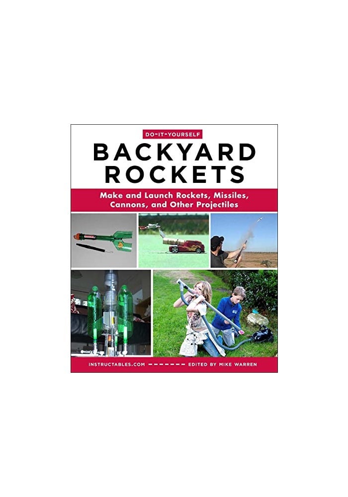 Do-It-Yourself Backyard Rockets: Make and Launch Rockets, Missiles, Cannons, and Other Projectiles