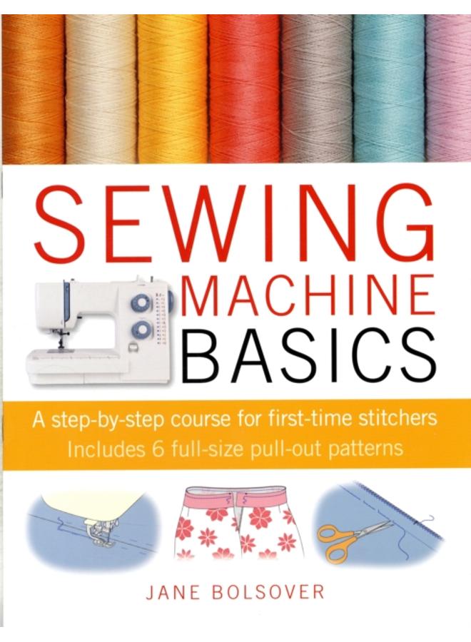 Sewing Machine Basics : A Step-by-Step Course for First-Time Stitchers 