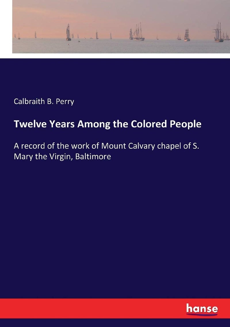 Twelve Years Among the Colored People: A record of the work of Mount Calvary chapel of S. Mary the Virgin, Baltimore - Image 1