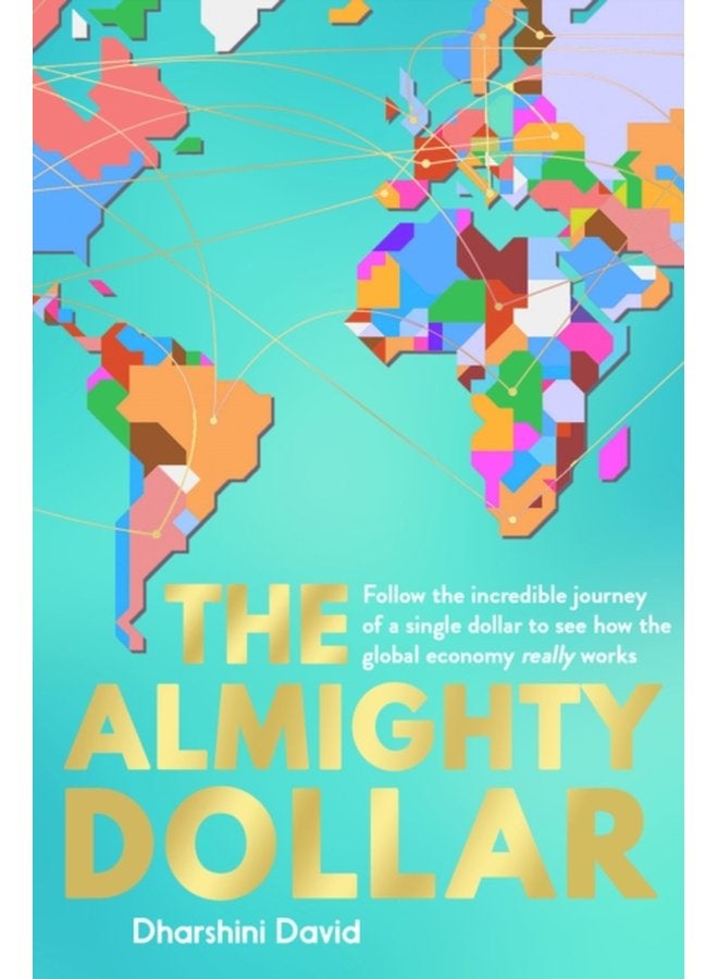 The Almighty Dollar Follow the Incredible Journey of a Single Dollar to See How the Global Economy Really Works - Paperback