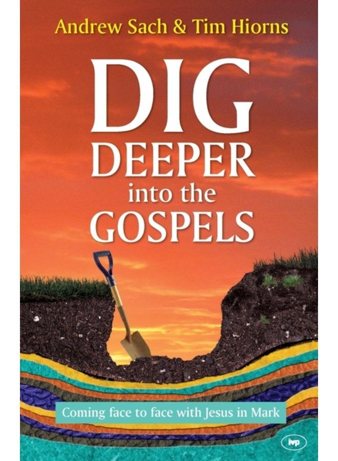 Dig Deeper into the Gospels Coming Face To Face With Jesus In Mark - Paperback