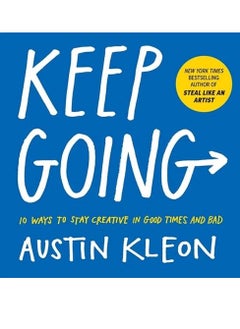 Keep Going: 10 Ways to Stay Creative in Good Times and Bad by Austin