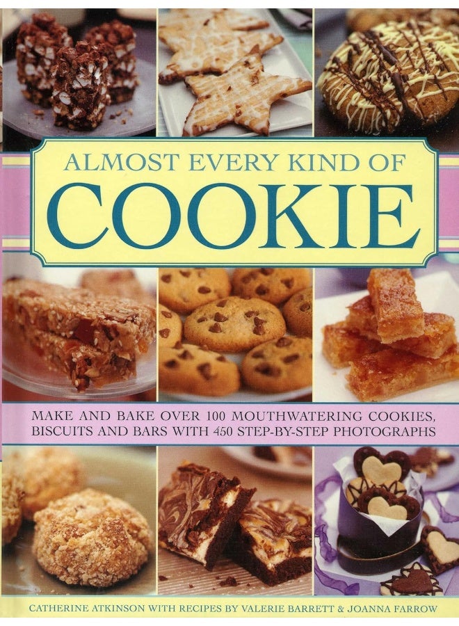 Almost Every Kind of Cookie: Make and Bake Over 100 Mouthwatering Cookies, Biscuits and Bars with 450 Step-by-step Photographs