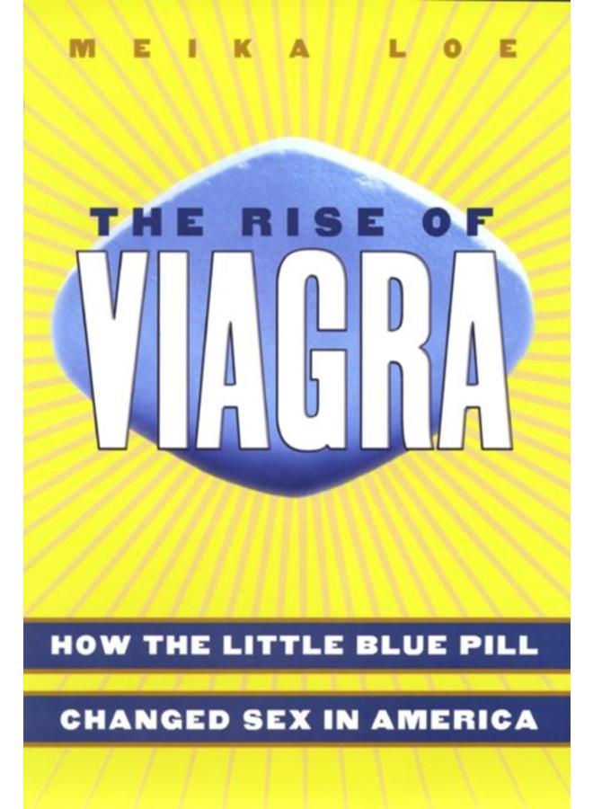 The Rise of Viagra : How the Little Blue Pill Changed Sex in America
