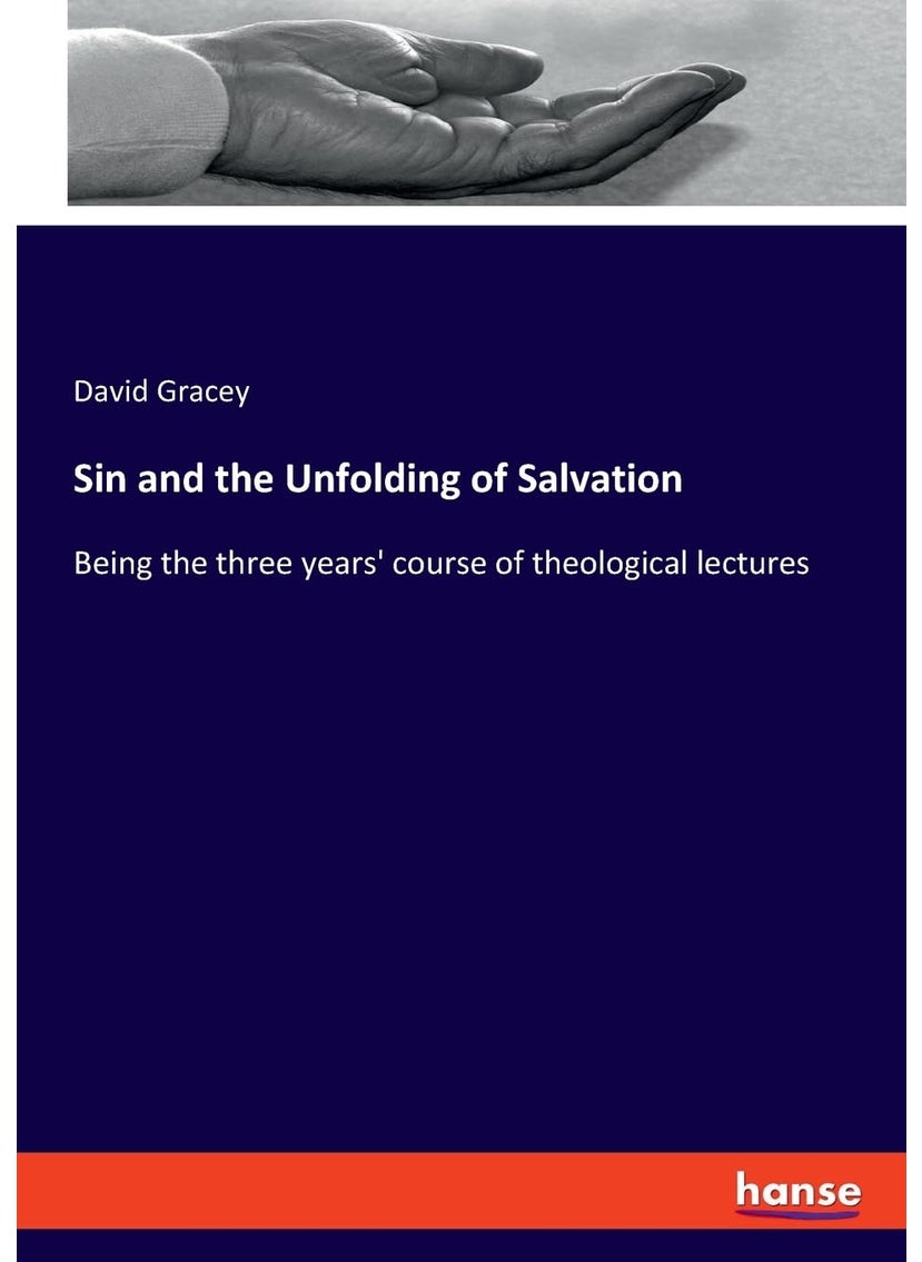 Sin and the Unfolding of Salvation: Being the three years' course of theological lectures 