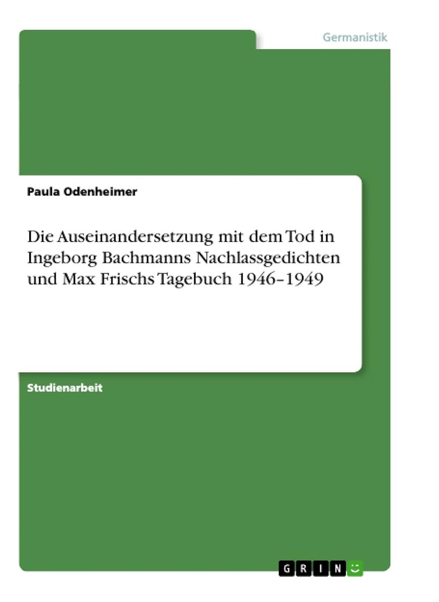 Die Auseinandersetzung mit dem Tod in Ingeborg Bachmanns Nachlassgedichten und Max Frischs Tagebuch 1946-1949 
