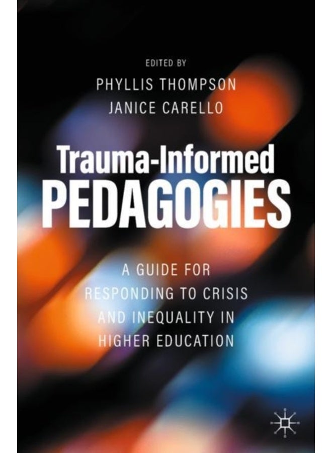 Trauma-Informed Pedagogies : A Guide for Responding to Crisis and Inequality in Higher Education 