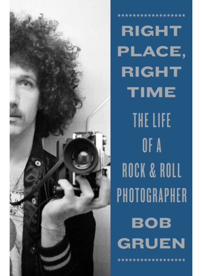 Right Place, Right Time : The Life of a Rock & Roll Photographer 