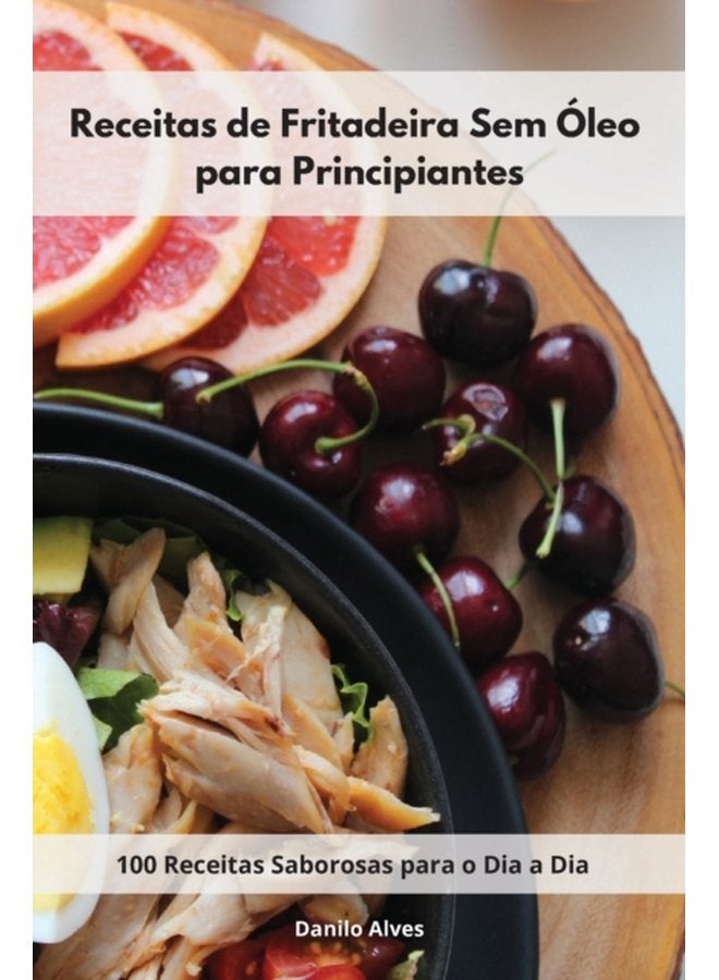 Receitas de Fritadeira Sem Oleo para Principiantes 100 Receitas Saborosas para o Dia a Dia Air Fryer Cookbook Portuguese Edition - Paperback