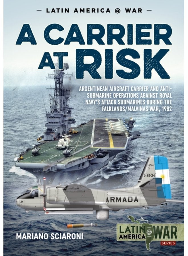A Carrier at Risk Argentinean Aircraft Carrier and Anti Submarine Operations Against Royal Navy s Attack Submarines During the Falklands Malvinas War 1982 - Paperback
