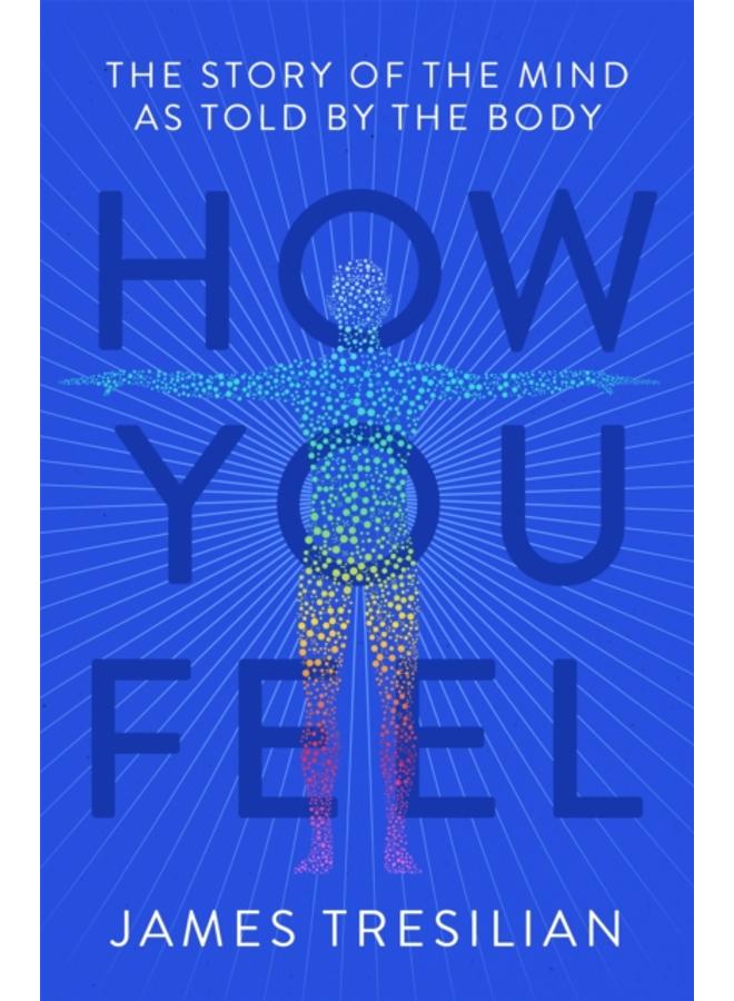 How You Feel : The Story of the Mind as Told by the Body 