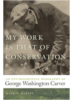 My Work Is That of Conservation: An Environmental Biography of George Washington Carver  - Image 1