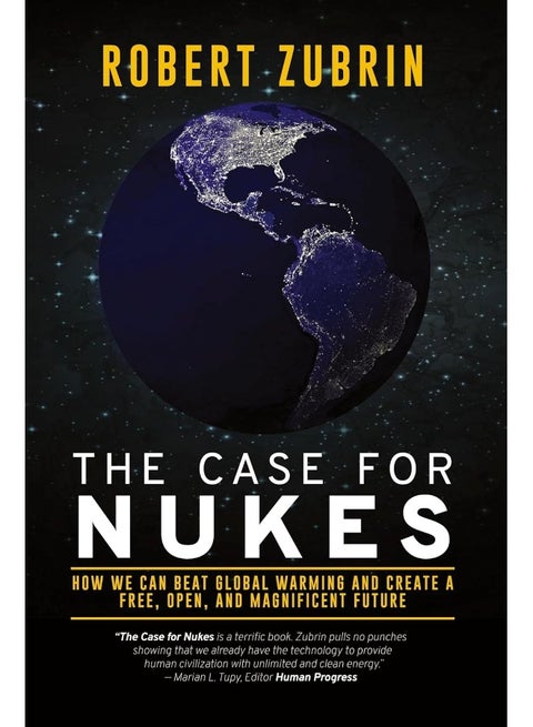 The Case for Nukes: How We Can Beat Global Warming and Create a Free, Open, and Magnificent Future