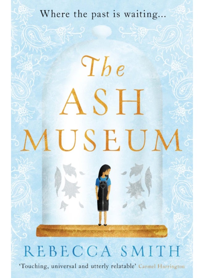 The Ash Museum : 'A timely and acutely observed novel about family and the circle of life' Carmel Harrington