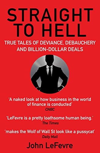 Straight To Hell True Tales Of Deviance Debauchery And Billiondollar Deals