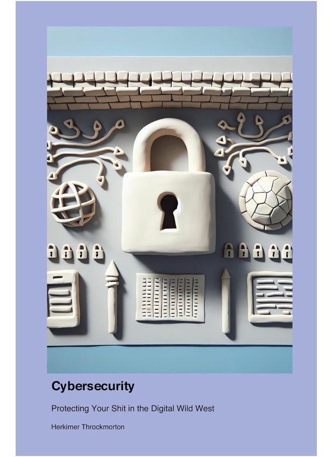Cybersecurity: Protecting Your Shit in the Digital Wild West 