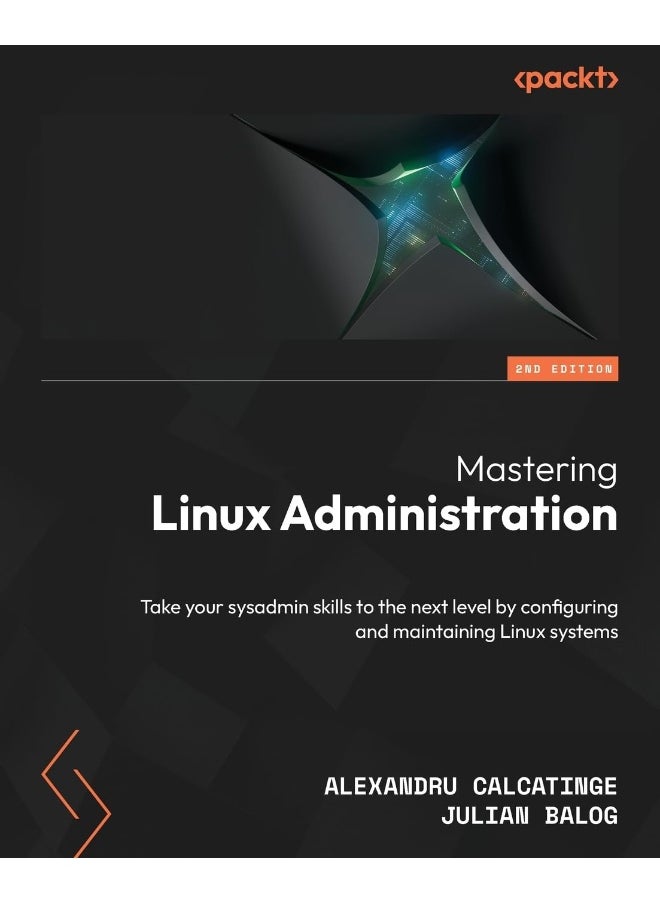 Mastering Linux Administration - Second Edition: Take your sysadmin skills to the next level by configuring and maintaining Linux systems 