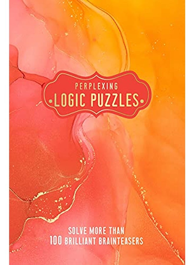 Perplexing Logic Puzzles: Solve more than 100 Brilliant Brainteasers 