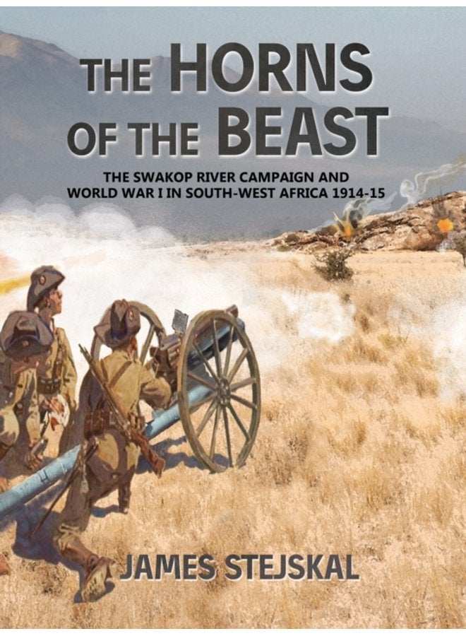 The Horns of the Beast The Swakop River Campaign and World War I in South West Africa 1914 15 - Paperback