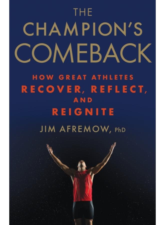The Champion's Comeback : How Great Athletes Recover, Reflect, and Re-Ignite 