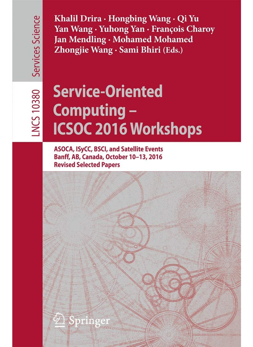 Service-Oriented Computing - ICSOC 2016 Workshops: ASOCA, ISyCC, BSCI, and Satellite Events, Banff, AB, Canada, October 10-13, 2016, Revised Selected Papers 