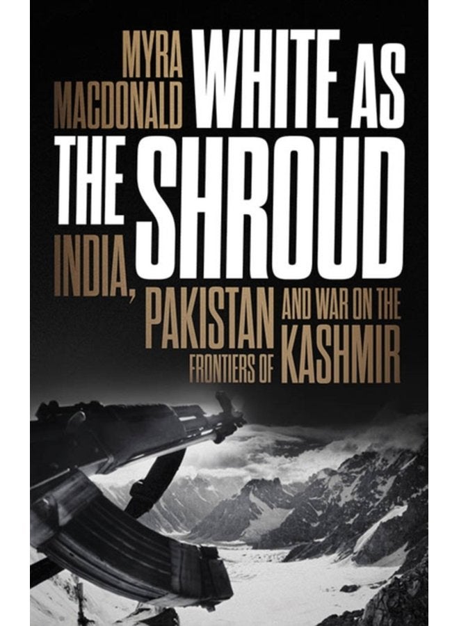 White as the Shroud India Pakistan and War on the Frontiers of Kashmir - Paperback
