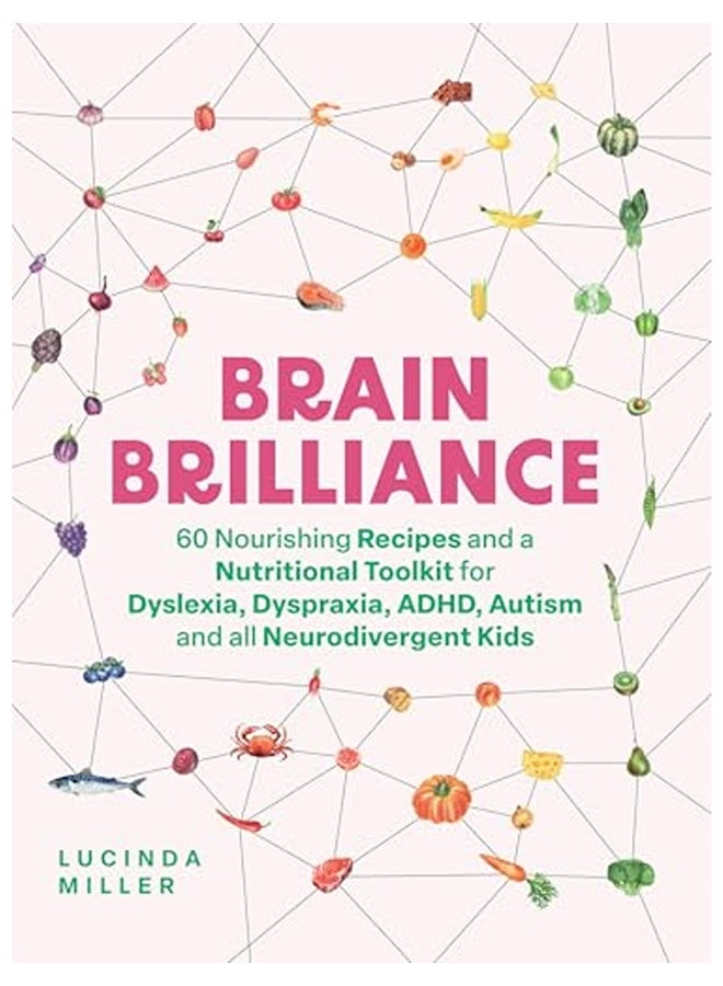 Brain Brilliance 60 Nourishing Recipes And A Nutritional Toolkit For Dyslexia Dyspraxia Adhd Aut
