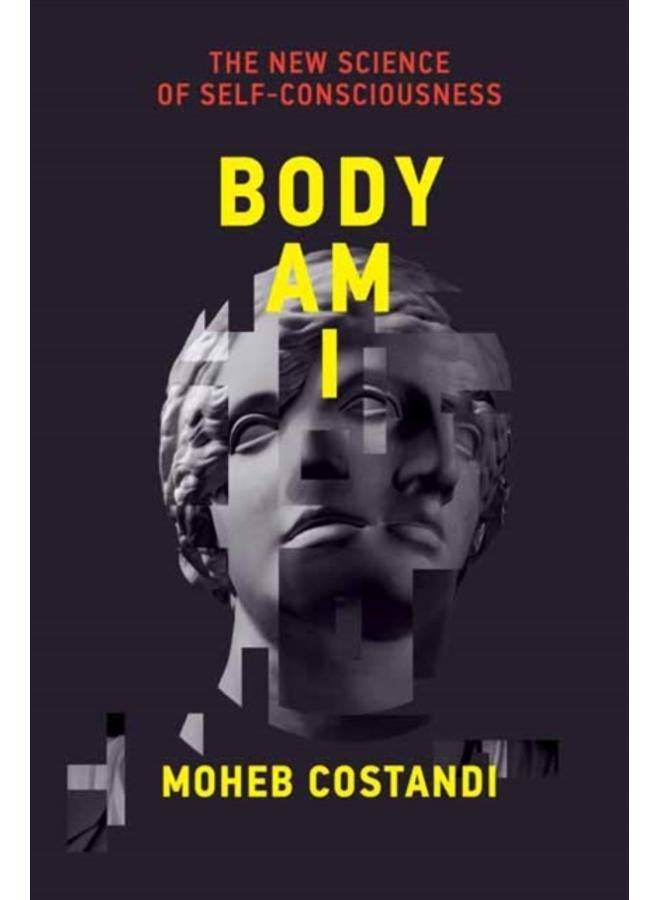 Body Am I : The New Science of Self-Consciousness