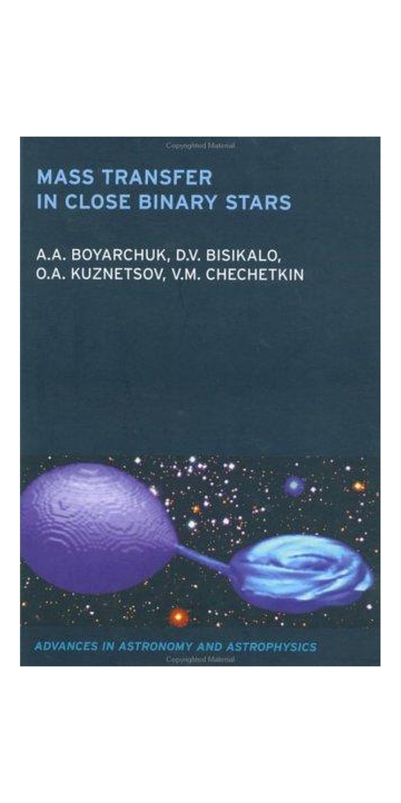 Mass Transfer in Close Binary Stars: Gas Dynamical Treatment (Advances in Astronomy and Astrophysics) | Authored by A.A. Boyarchuk, D.V. Bisikalo, O.A. Kuznetsov, V.M. Chechetkin | Paperback | Published by CRC