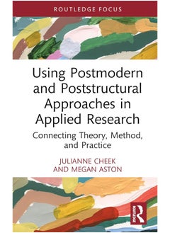 Using Postmodern and Poststructural Approaches in Applied Research: Connecting Theory, Method, and Practice 