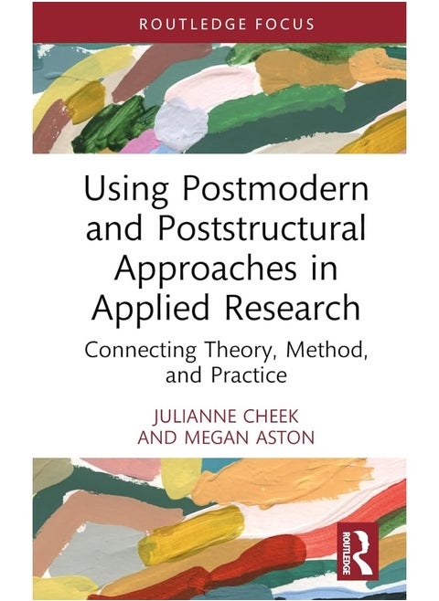 Using Postmodern and Poststructural Approaches in Applied Research: Connecting Theory, Method, and Practice