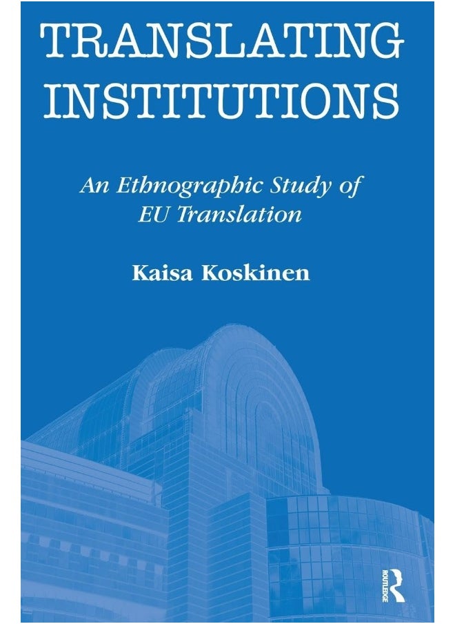 Translating Institutions: An Ethnographic Study of EU Translation 
