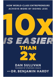 10x Is Easier Than 2x: How World-Class Entrepreneurs Achieve More by Doing Less