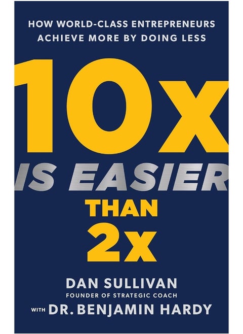10x Is Easier Than 2x: How World-Class Entrepreneurs Achieve More by Doing Less