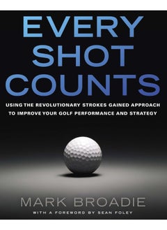 Every Shot Counts: Using the Revolutionary Strokes Gained Approach to Improve Your Golf Performance and Strategy - pzsku/Z40057B804FE8F9A551BFZ/45/_/1726144762/7d8e1e6a-88d6-4b59-9d0e-696f1fc4489a