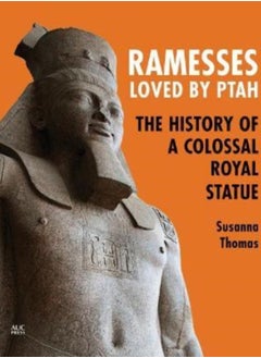 Ramesses, Loved by Ptah : The History of a Colossal Royal Statue 
