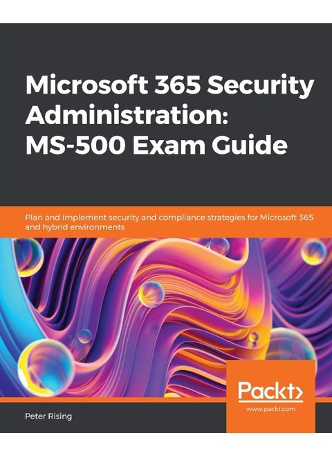 Microsoft 365 Security Administration: MS-500 Exam Guide: Plan and implement security and compliance strategies for Microsoft 365 and hybrid environments