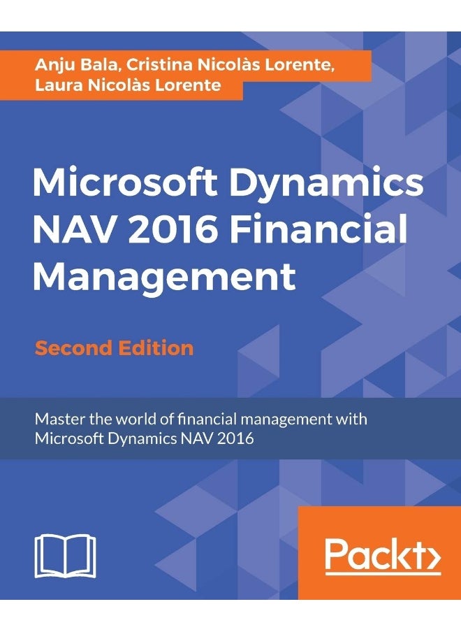 Microsoft Dynamics NAV 2016 Financial Management - Second Edition: Master the world of financial management with Microsoft Dynamics NAV 2016 