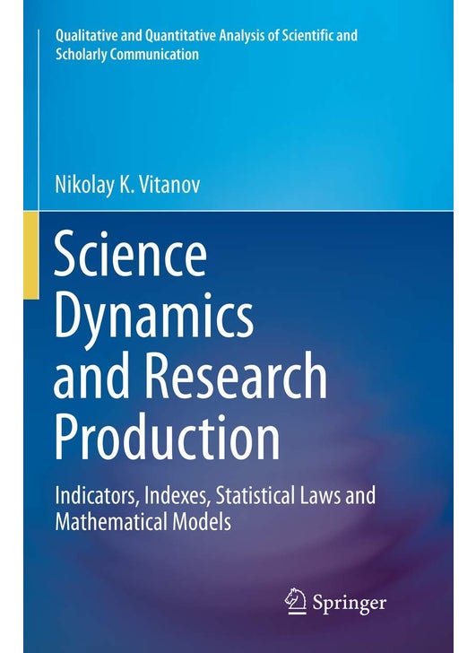 Science Dynamics and Research Production: Indicators, Indexes, Statistical Laws and Mathematical Models