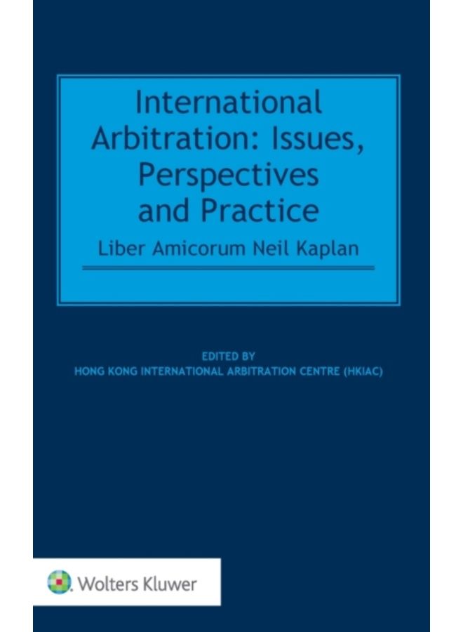 International Arbitration : Issues, Perspectives And Practice: Liber Amicorum Neil Kaplan - Hardback 