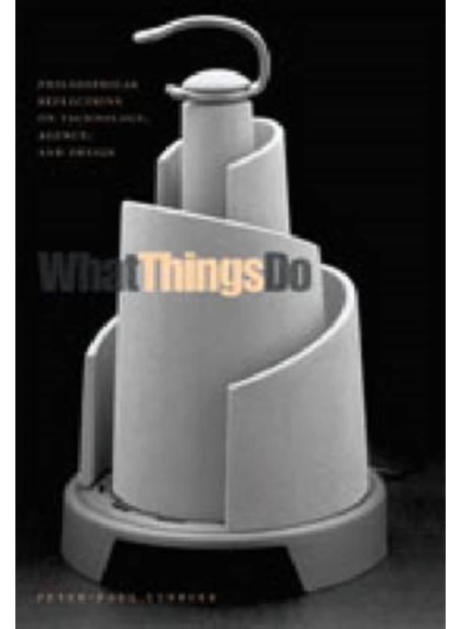 What Things Do : Philosophical Reflections on Technology, Agency, and Design