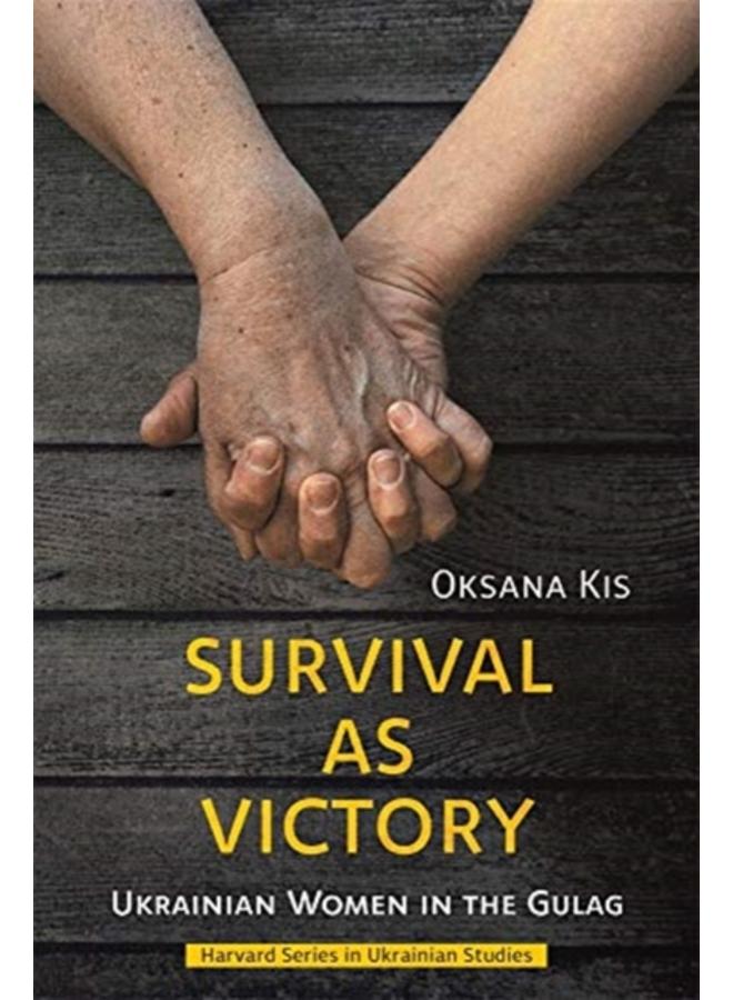 Survival as Victory : Ukrainian Women in the Gulag 